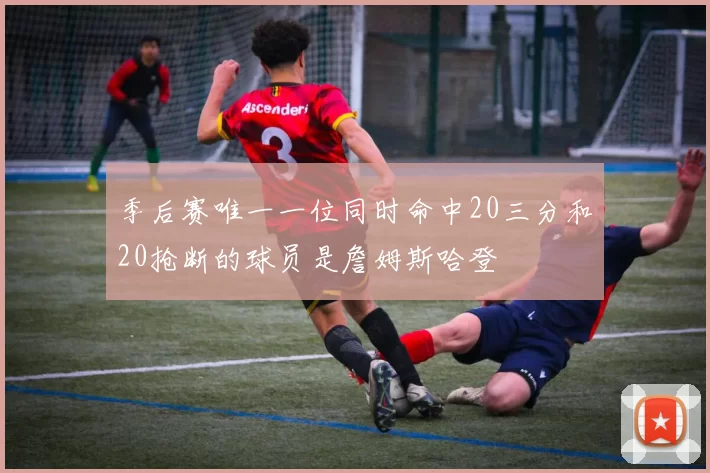 季后赛唯一一位同时命中20三分和20抢断的球员是詹姆斯哈登