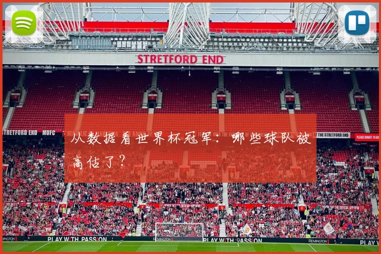 从数据看世界杯冠军：哪些球队被高估了？