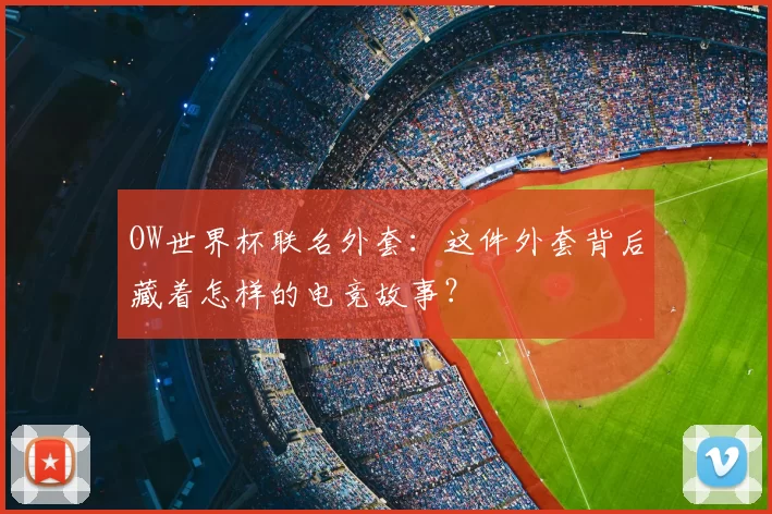 OW世界杯联名外套：这件外套背后藏着怎样的电竞故事？