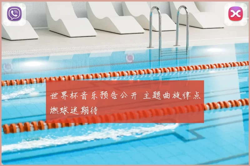 世界杯音乐预告公开 主题曲旋律点燃球迷期待