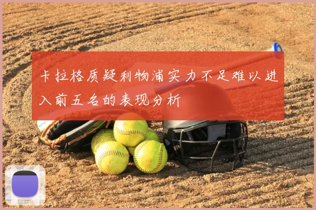 卡拉格质疑利物浦实力不足难以进入前五名的表现分析