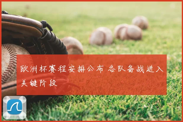 欧洲杯赛程安排公布 各队备战进入关键阶段