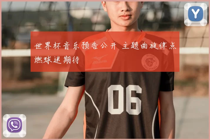 世界杯音乐预告公开 主题曲旋律点燃球迷期待