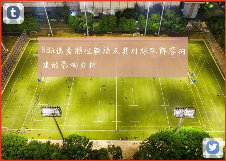 NBA选秀顺位解读及其对球队阵容构建的影响分析