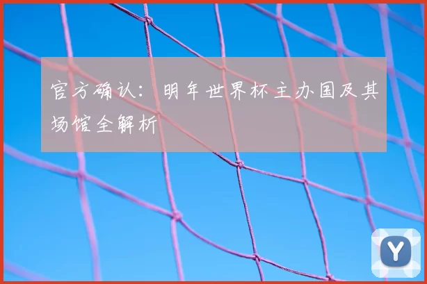 官方确认：明年世界杯主办国及其场馆全解析