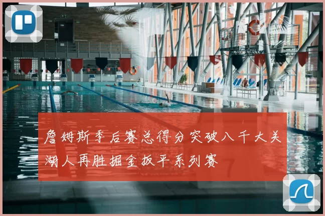 詹姆斯季后赛总得分突破八千大关湖人再胜掘金扳平系列赛