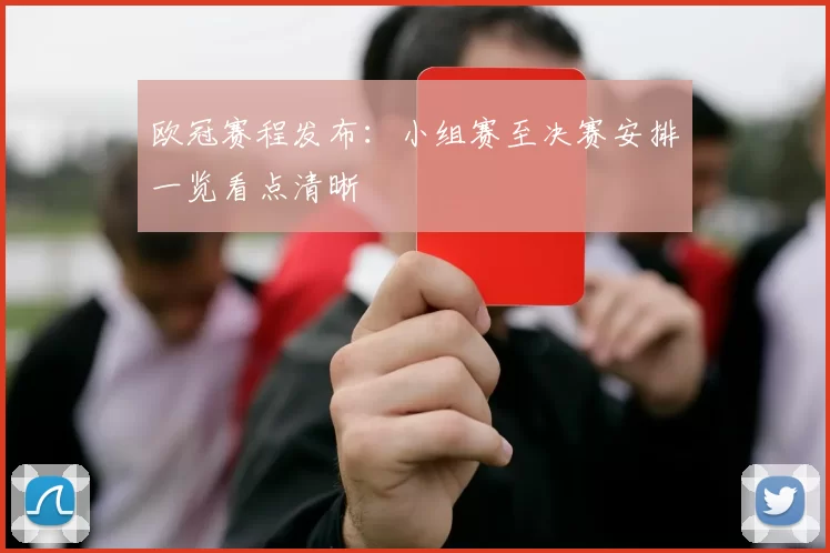 欧冠赛程发布:小组赛至决赛安排一览看点清晰