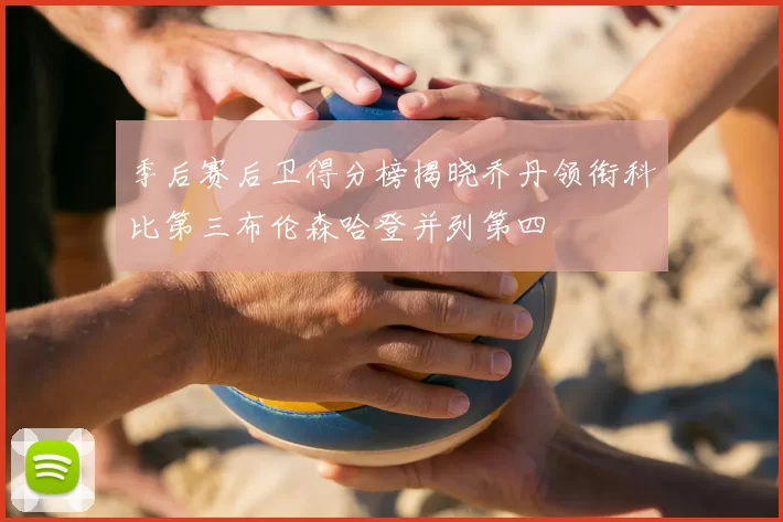 季后赛后卫得分榜揭晓乔丹领衔科比第三布伦森哈登并列第四