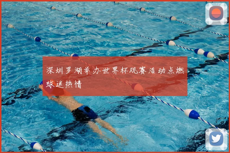 深圳罗湖举办世界杯观赛活动点燃球迷热情